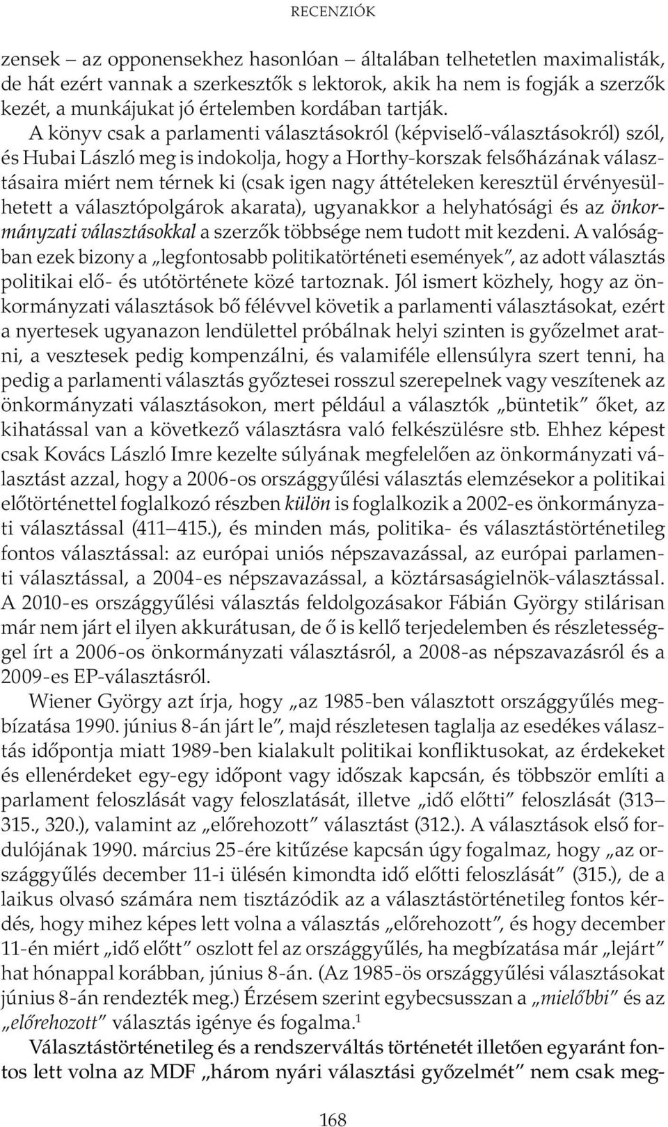 A könyv csak a parlamenti választásokról (képviselő-választásokról) szól, és Hubai László meg is indokolja, hogy a Horthy-korszak felsőházának választásaira miért nem térnek ki (csak igen nagy