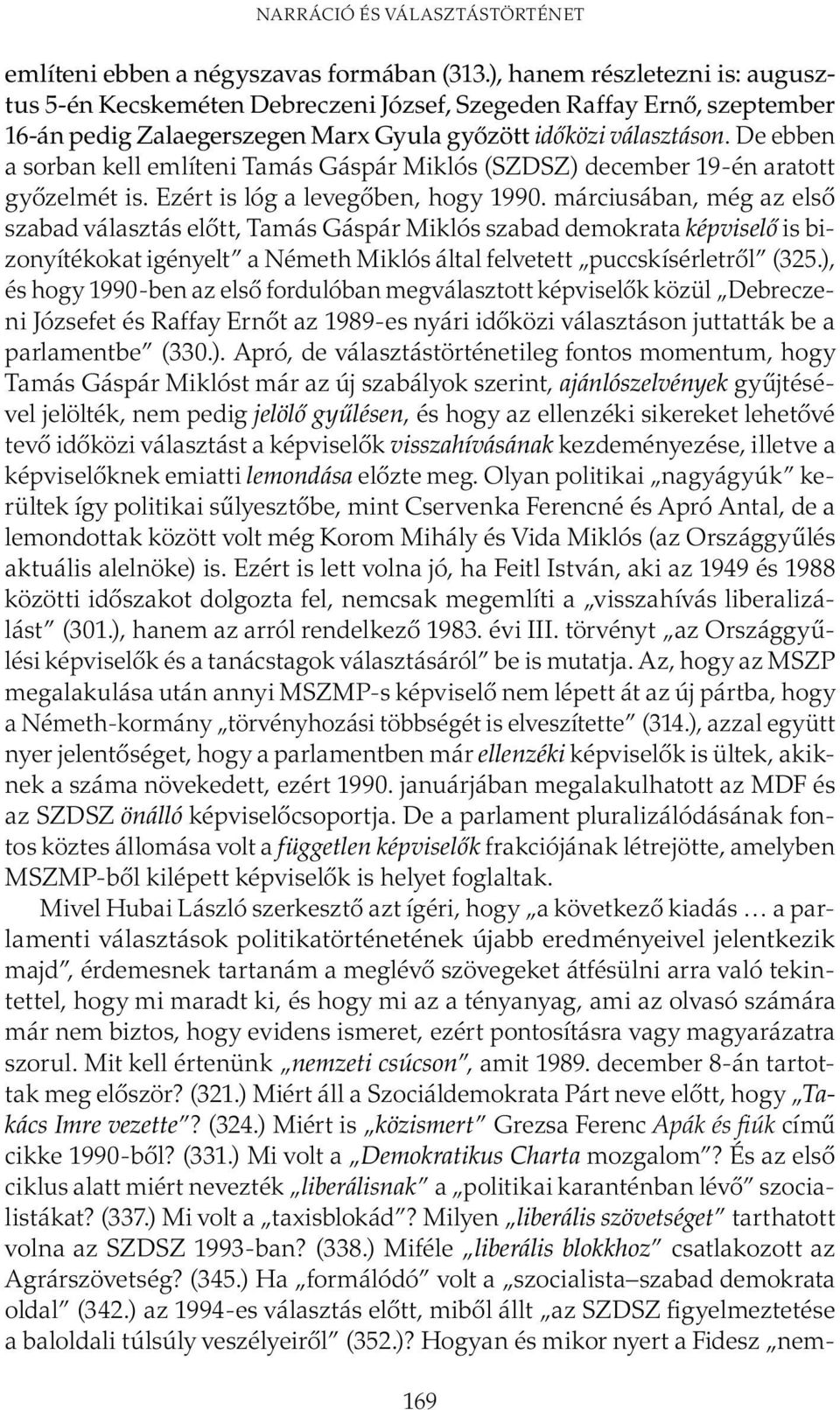 De ebben a sorban kell említeni Tamás Gáspár Miklós (SZDSZ) december 19-én aratott győzelmét is. Ezért is lóg a levegőben, hogy 1990.
