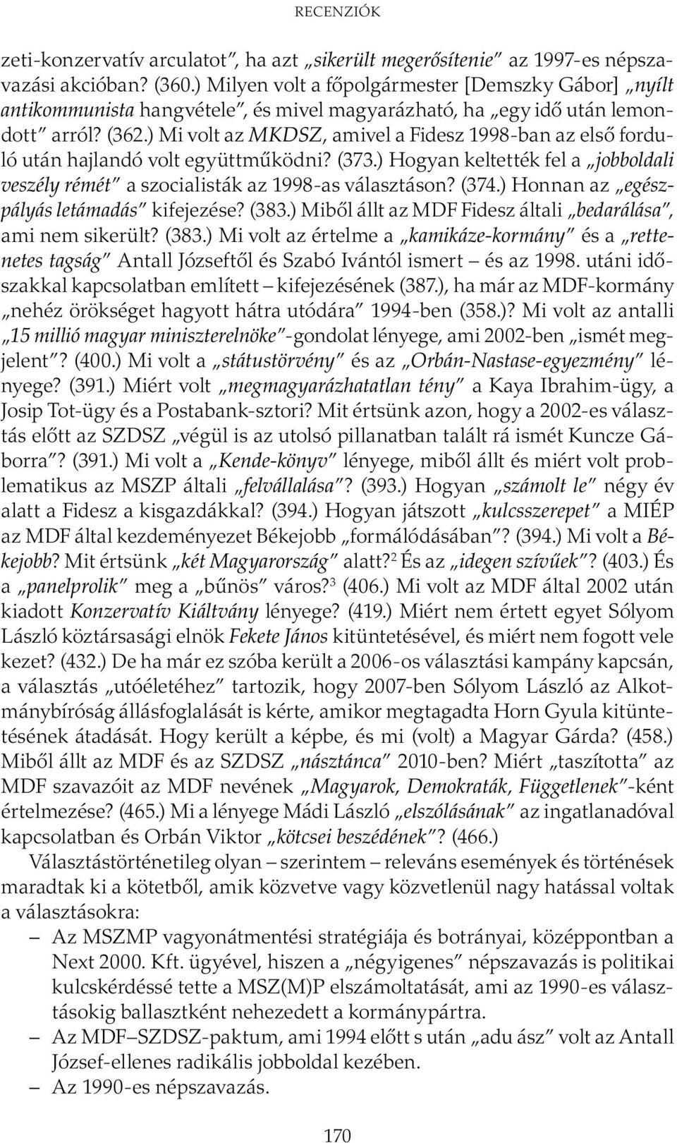 ) Mi volt az MKDSZ, amivel a Fidesz 1998-ban az első forduló után hajlandó volt együttműködni? (373.) Hogyan keltették fel a jobboldali veszély rémét a szocialisták az 1998-as választáson? (374.