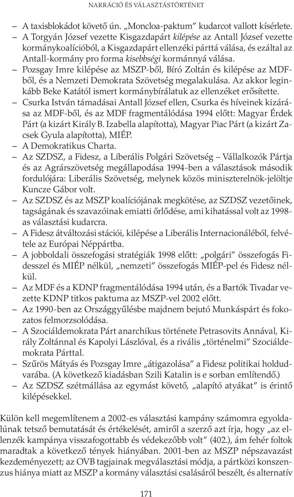 Pozsgay Imre kilépése az MSZP-ből, Bíró Zoltán és kilépése az MDFből, és a Nemzeti Demokrata Szövetség megalakulása. Az akkor leginkább Beke Katától ismert kormánybírálatuk az ellenzéket erősítette.