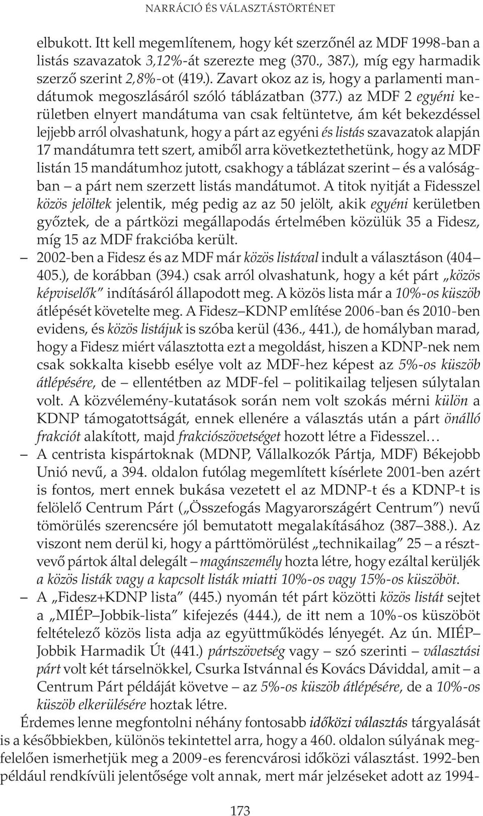 ) az MDF 2 egyéni kerületben elnyert mandátuma van csak feltüntetve, ám két bekezdéssel lejjebb arról olvashatunk, hogy a párt az egyéni és listás szavazatok alapján 17 mandátumra tett szert, amiből