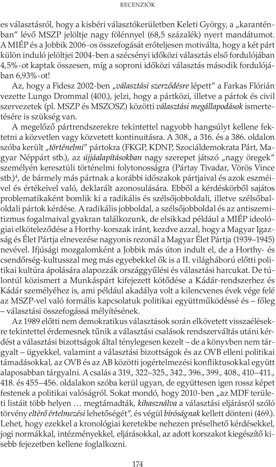 időközi választás második fordulójában 6,93%-ot! Az, hogy a Fidesz 2002-ben választási szerződésre lépett a Farkas Flórián vezette Lungo Drommal (400.