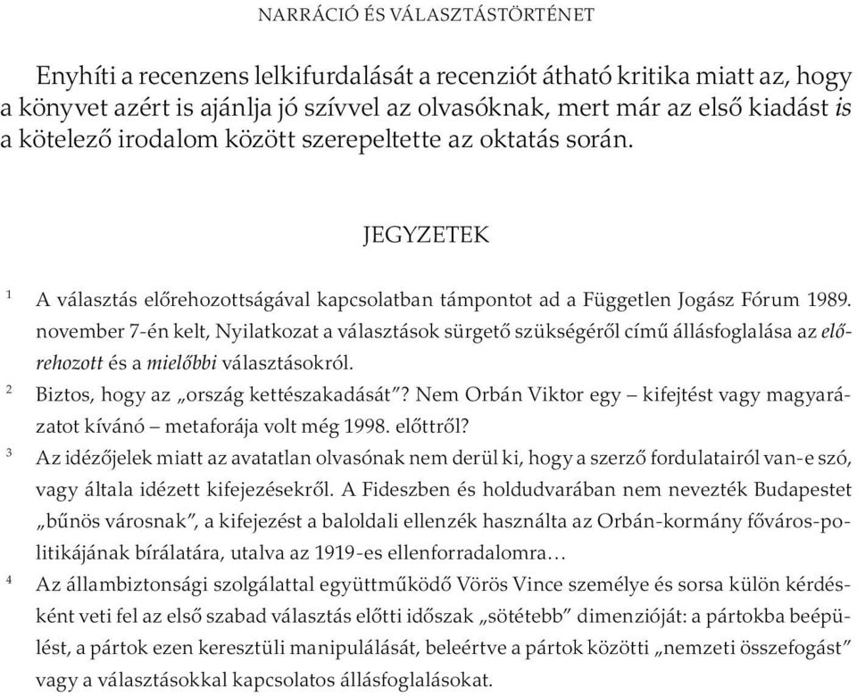 november 7-én kelt, Nyilatkozat a választások sürgető szükségéről című állásfoglalása az előrehozott és a mielőbbi választásokról. Biztos, hogy az ország kettészakadását?