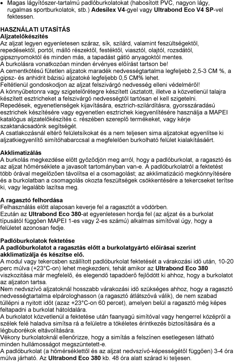 gipsznyomoktól és minden más, a tapadást gátló anyagoktól mentes. A burkolásra vonatkozóan minden érvényes előírást tartson be!