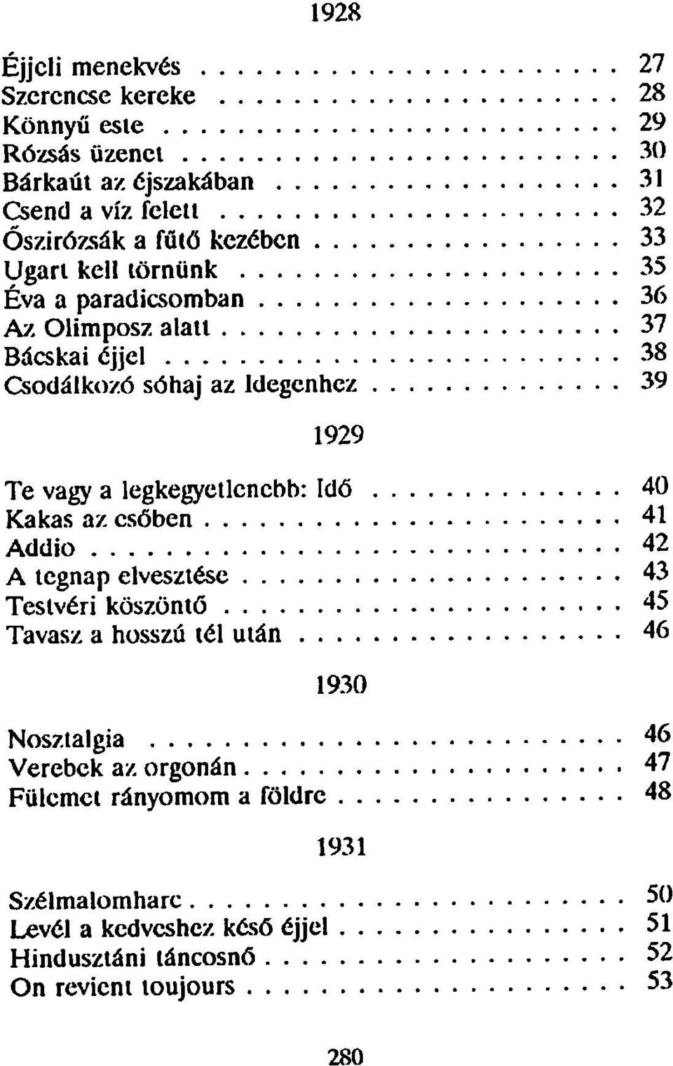 legkegyetlenebb: Idő 40 Kakas az csőben 41 Addio 42 A tegnap elvesztése 43 Testvéri köszöntő 45 Tavasz a hosszú tél után 46 1930 Nosztalgia 46