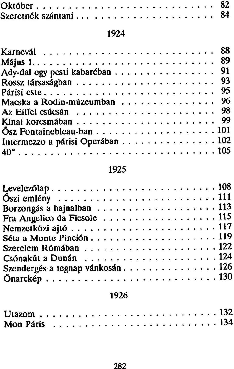 40 105 1925 Levelezőlap 108 Őszi emlény 111 Borzongás a hajnalban 113 Fra Angelico da Fiesole 115 Nemzetközi ajtó 117 Séta a