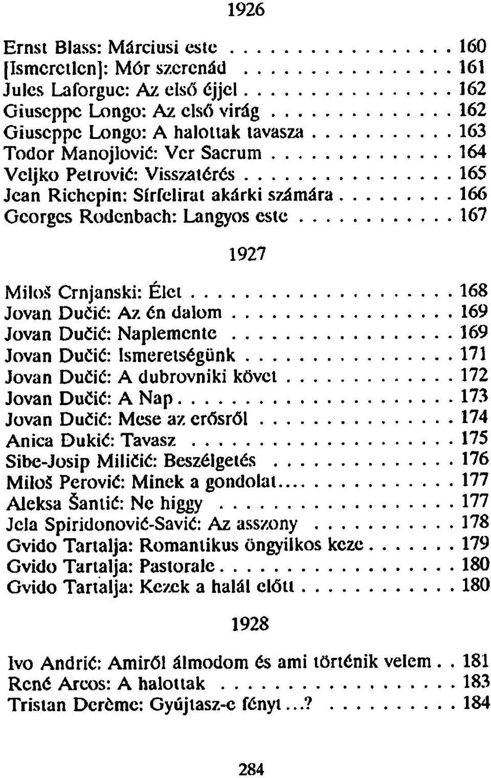 Naplemente 169 Jovan DuCié: Ismeretségünk 171 Jovan DuCié: A dubrovniki követ 172 Jovan DuCié: A Nap 173 Jovan DuCié: Mese az erősről 174 Anica Dukié: Tavasz 175 Sibe-Josip Miliéié: Beszélgetés 176