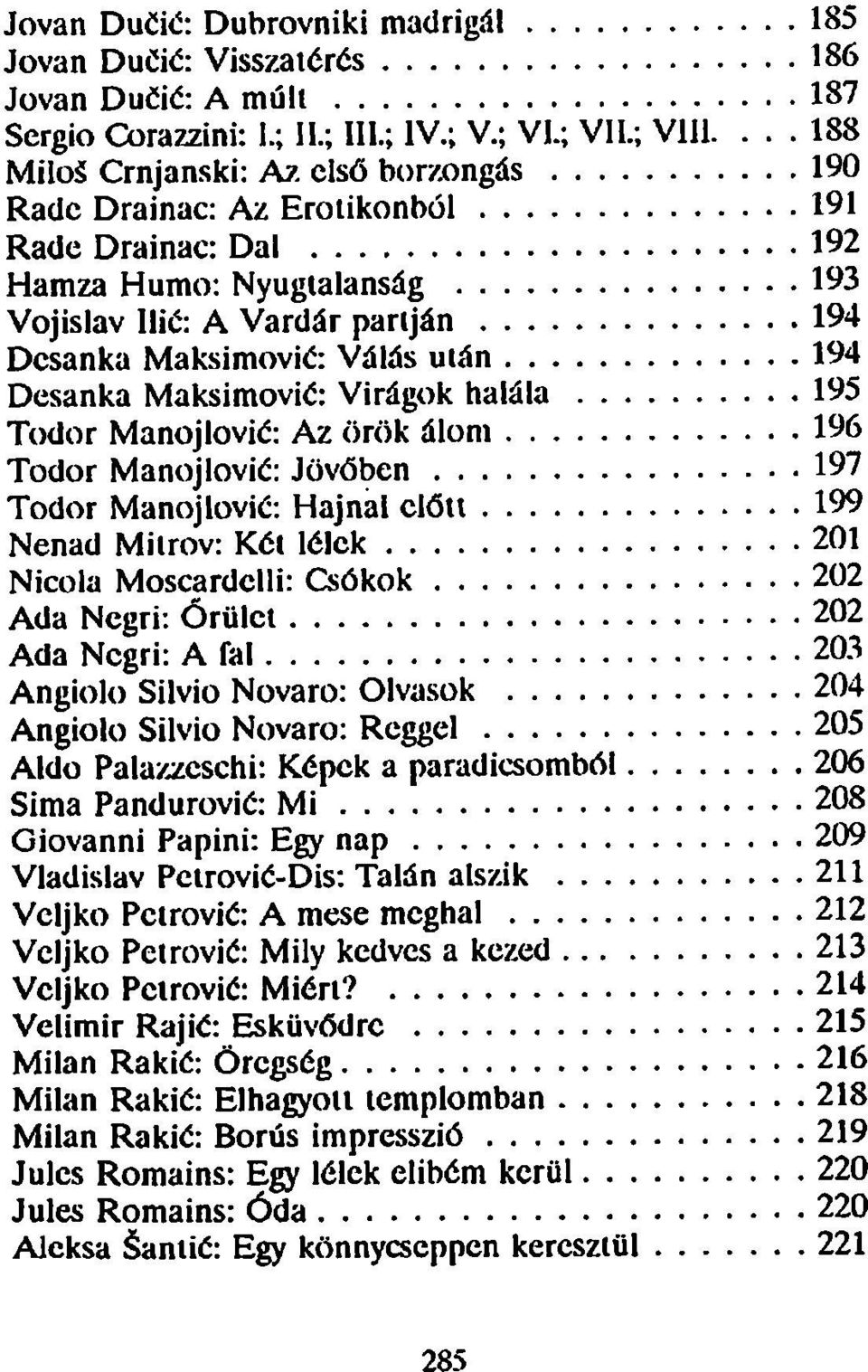 194 Desanka Maksimovié: Virágok halála 195 Tódor Manojlovié: Az örök álom 196 Tódor Manojlovié: Jövőben 197 Tódor Manojlovié: Hajnal előtt 199 Nenad Mitrov: Két lélek 201 Nicola Moscardclli: Csókok