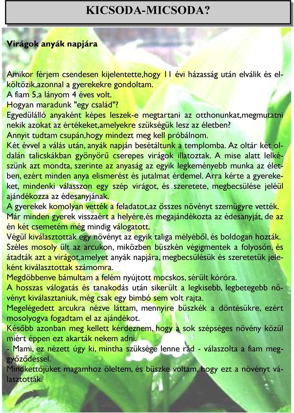 Annyit tudtam csupán,hogy mindezt meg kell próbálnom. Két évvel a válás után, anyák napján besétáltunk a templomba. Az oltár két oldalán talicskákban gyönyörû cserepes virágok illatoztak.