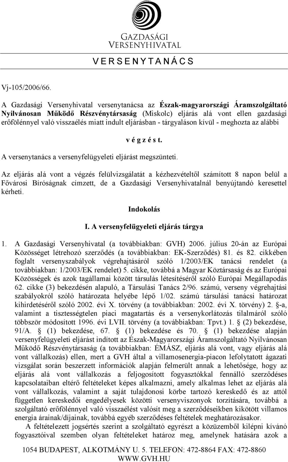 indult eljárásban - tárgyaláson kívül - meghozta az alábbi v é g z é s t. A versenytanács a versenyfelügyeleti eljárást megszünteti.