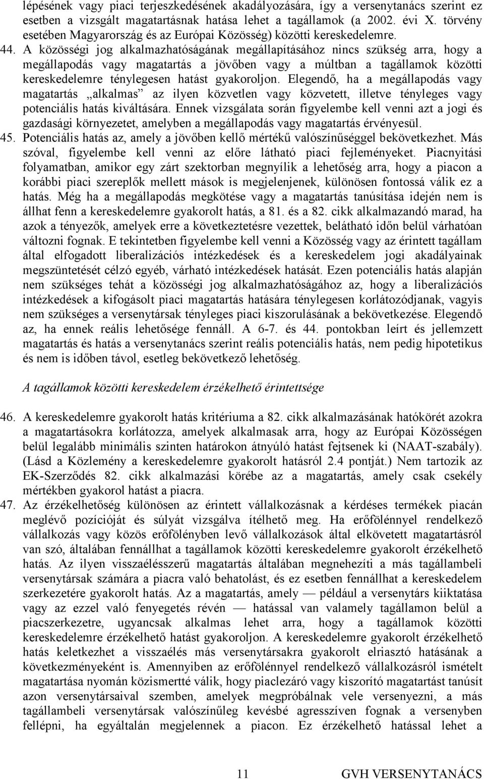 A közösségi jog alkalmazhatóságának megállapításához nincs szükség arra, hogy a megállapodás vagy magatartás a jövıben vagy a múltban a tagállamok közötti kereskedelemre ténylegesen hatást