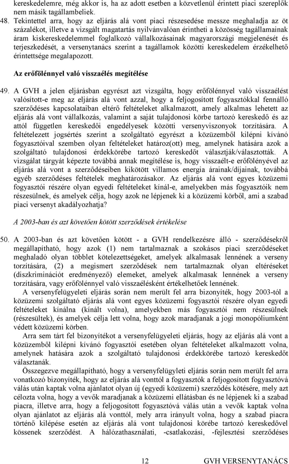 foglalkozó vállalkozásainak magyarországi megjelenését és terjeszkedését, a versenytanács szerint a tagállamok közötti kereskedelem érzékelhetı érintettsége megalapozott.
