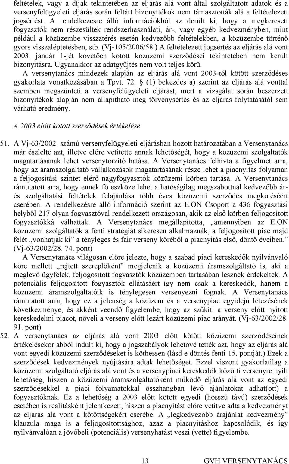 kedvezıbb feltételekben, a közüzembe történı gyors visszaléptetésben, stb. (Vj-105/2006/58.) A feltételezett jogsértés az eljárás alá vont 2003.