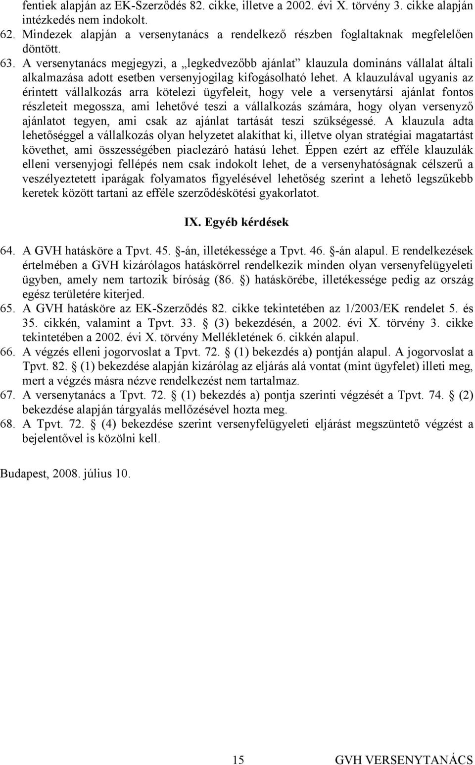 A versenytanács megjegyzi, a legkedvezıbb ajánlat klauzula domináns vállalat általi alkalmazása adott esetben versenyjogilag kifogásolható lehet.
