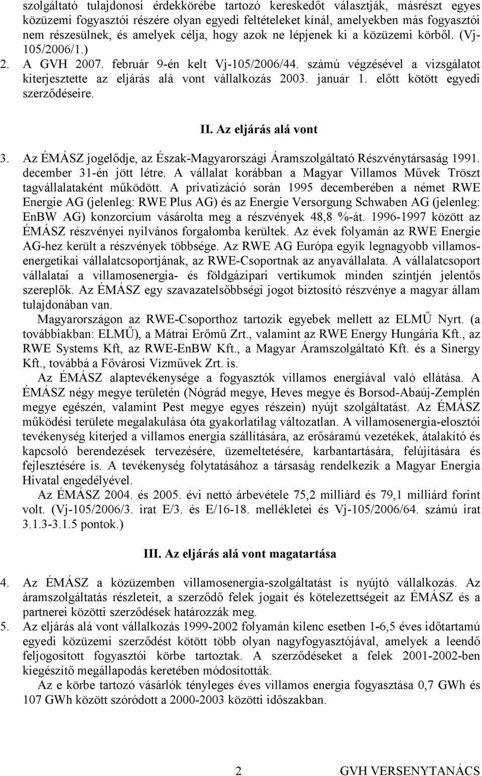 számú végzésével a vizsgálatot kiterjesztette az eljárás alá vont vállalkozás 2003. január 1. elıtt kötött egyedi szerzıdéseire. II. Az eljárás alá vont 3.