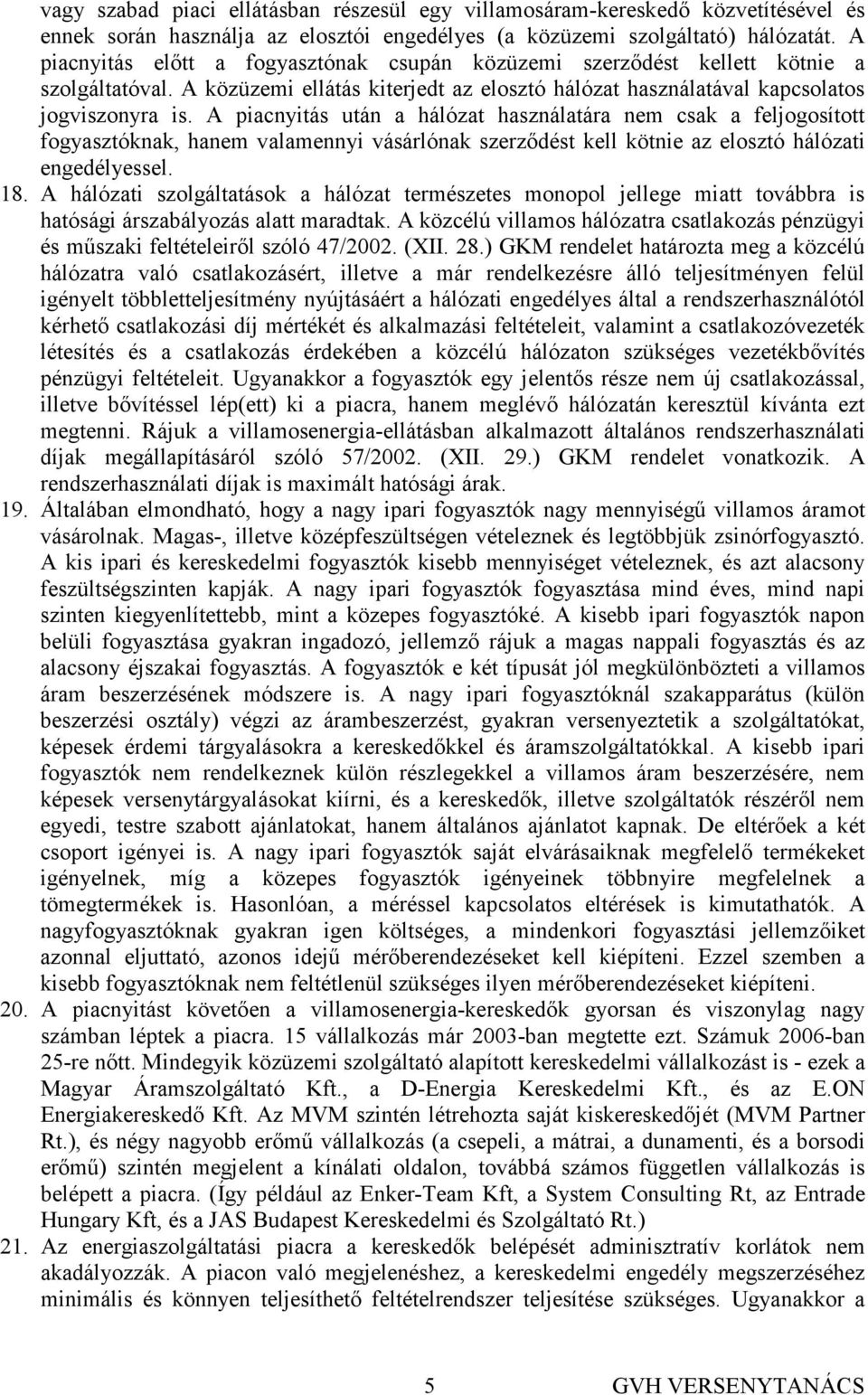 A piacnyitás után a hálózat használatára nem csak a feljogosított fogyasztóknak, hanem valamennyi vásárlónak szerzıdést kell kötnie az elosztó hálózati engedélyessel. 18.