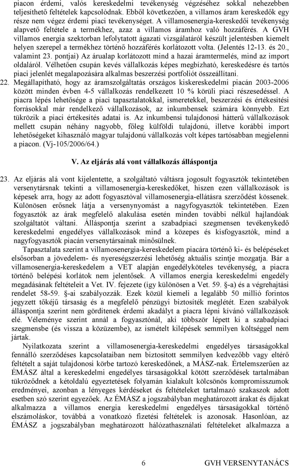 A villamosenergia-kereskedıi tevékenység alapvetı feltétele a termékhez, azaz a villamos áramhoz való hozzáférés.