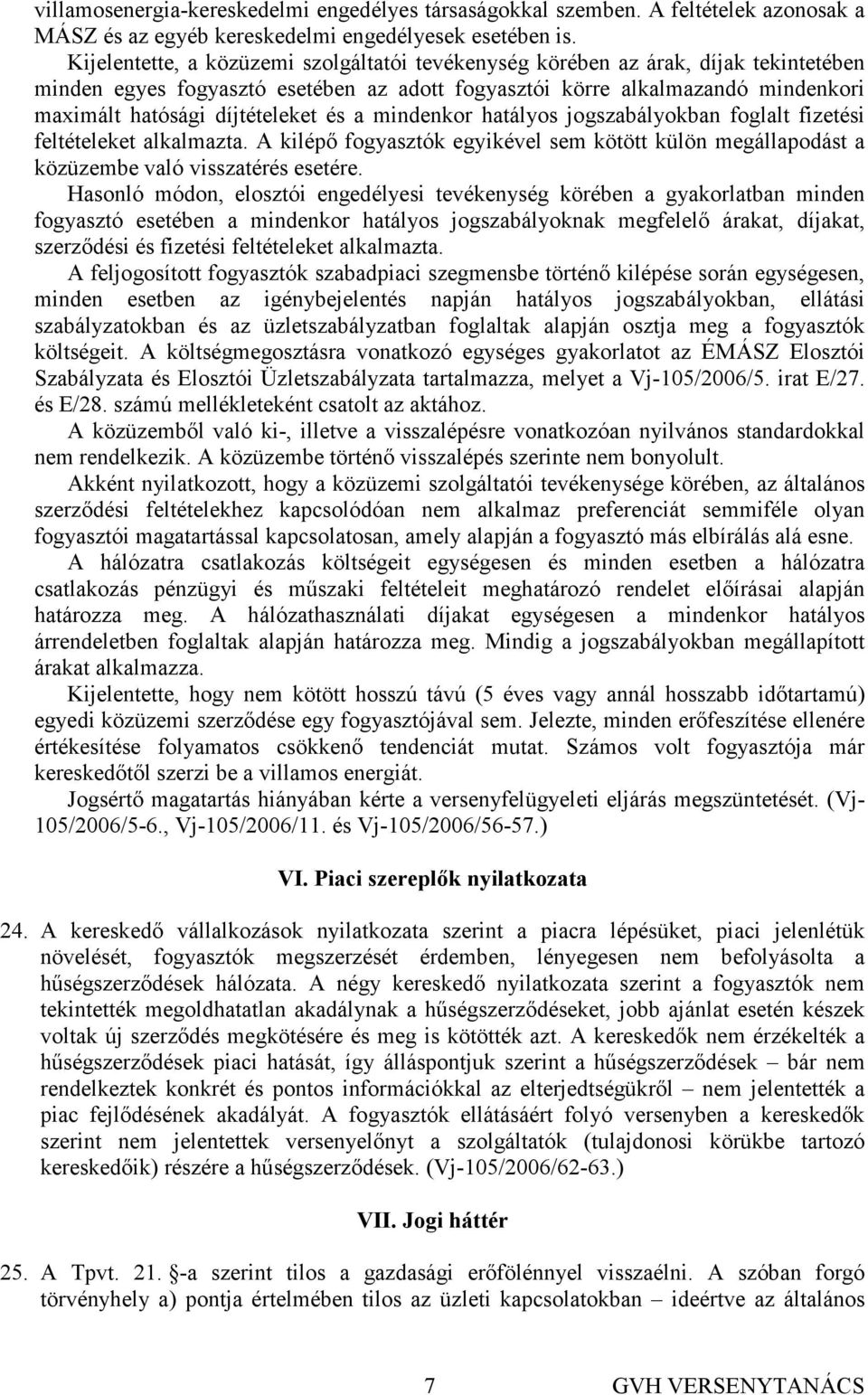 és a mindenkor hatályos jogszabályokban foglalt fizetési feltételeket alkalmazta. A kilépı fogyasztók egyikével sem kötött külön megállapodást a közüzembe való visszatérés esetére.