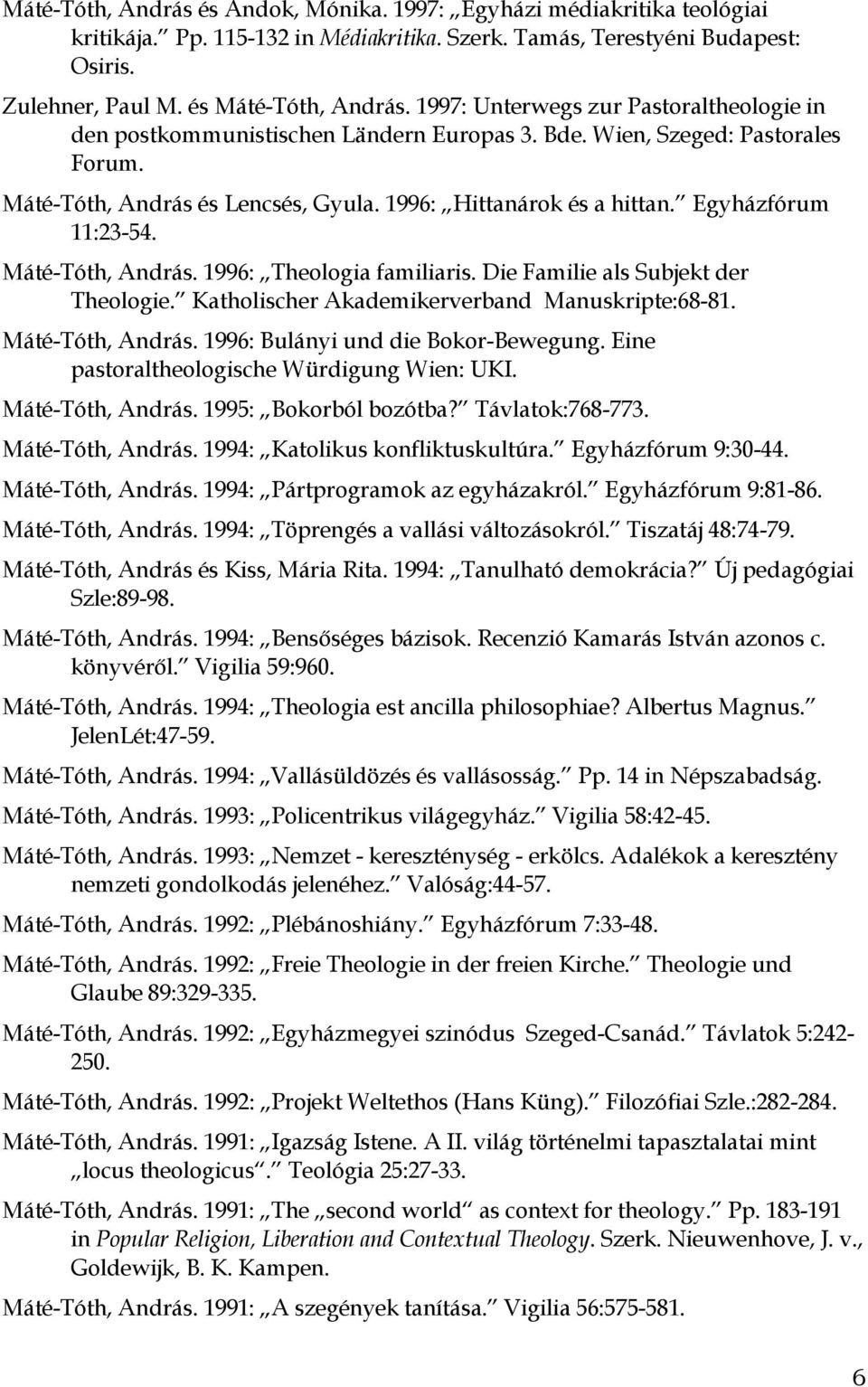 Egyházfórum 11:23-54. Máté-Tóth, András. 1996: Theologia familiaris. Die Familie als Subjekt der Theologie. Katholischer Akademikerverband Manuskripte:68-81. Máté-Tóth, András. 1996: Bulányi und die Bokor-Bewegung.