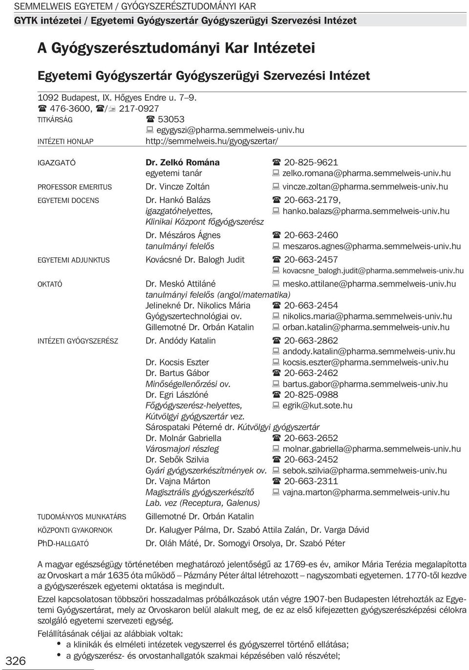 romana@pharma.semmelweis-univ.hu PROFESSOR EMERITUS Dr. Vincze Zoltán vincze.zoltan@pharma.semmelweis-univ.hu EGYETEMI DOCENS Dr. Hankó Balázs 20-663-2179, igazgatóhelyettes, hanko.balazs@pharma.