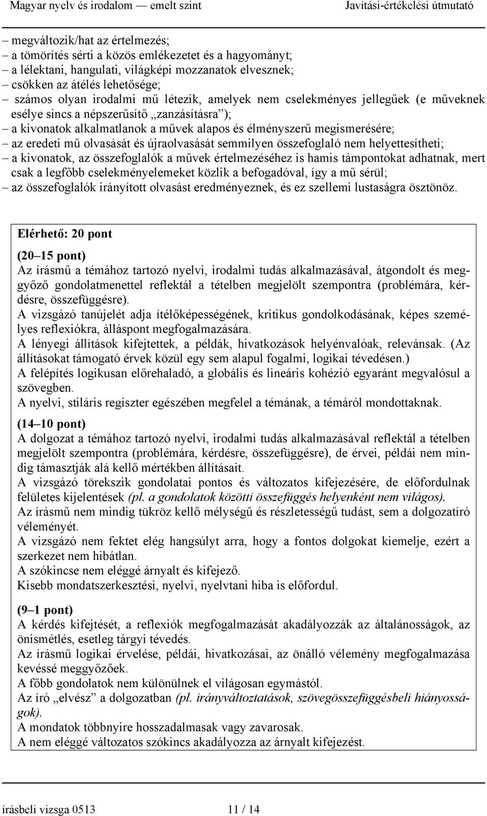 újraolvasását semmilyen összefoglaló nem helyettesítheti; a kivonatok, az összefoglalók a művek értelmezéséhez is hamis támpontokat adhatnak, mert csak a legfőbb cselekményelemeket közlik a