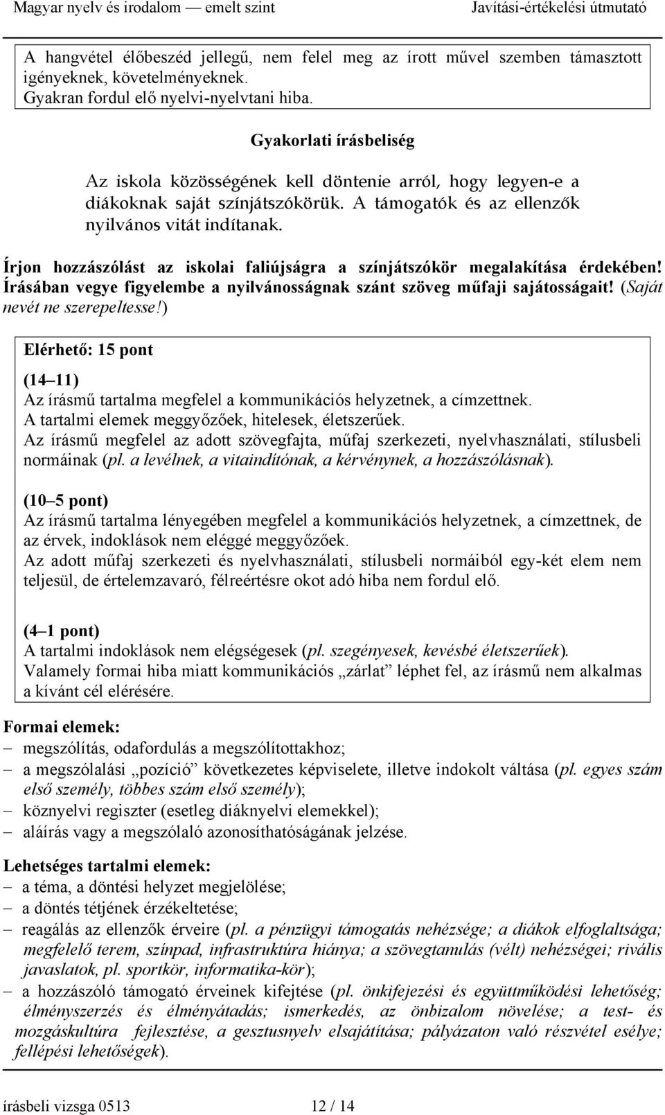 Írjon hozzászólást az iskolai faliújságra a színjátszókör megalakítása érdekében! Írásában vegye figyelembe a nyilvánosságnak szánt szöveg műfaji sajátosságait! (Saját nevét ne szerepeltesse!