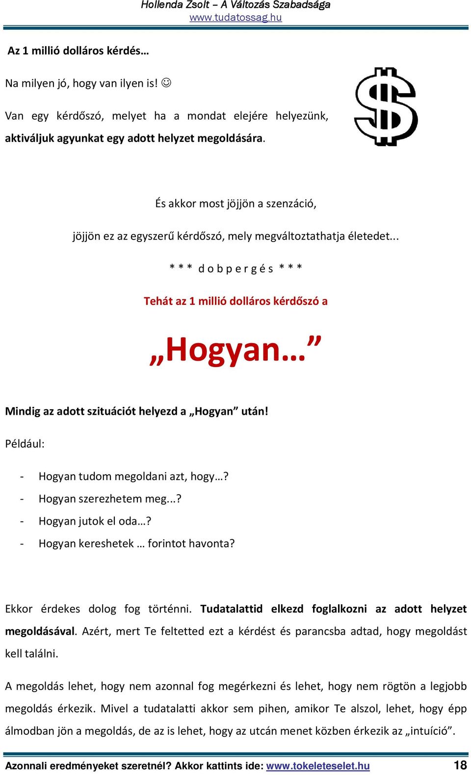 .. *** d o b p e r g é s *** Tehát az 1 millió dolláros kérdőszó a Hogyan Mindig az adott szituációt helyezd a Hogyan után! Például: - Hogyan tudom megoldani azt, hogy? - Hogyan szerezhetem meg.