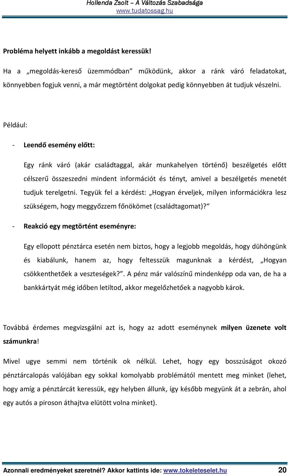 Például: - Leendő esemény előtt: Egy ránk váró (akár családtaggal, akár munkahelyen történő) beszélgetés előtt célszerű összeszedni mindent információt és tényt, amivel a beszélgetés menetét tudjuk