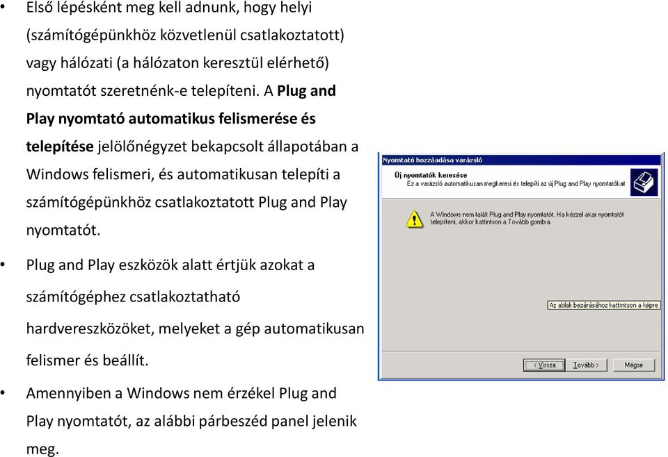 A Plug and Play nyomtató automatikus felismerése és telepítése jelölőnégyzet bekapcsolt állapotában a Windows felismeri, és automatikusan telepíti a