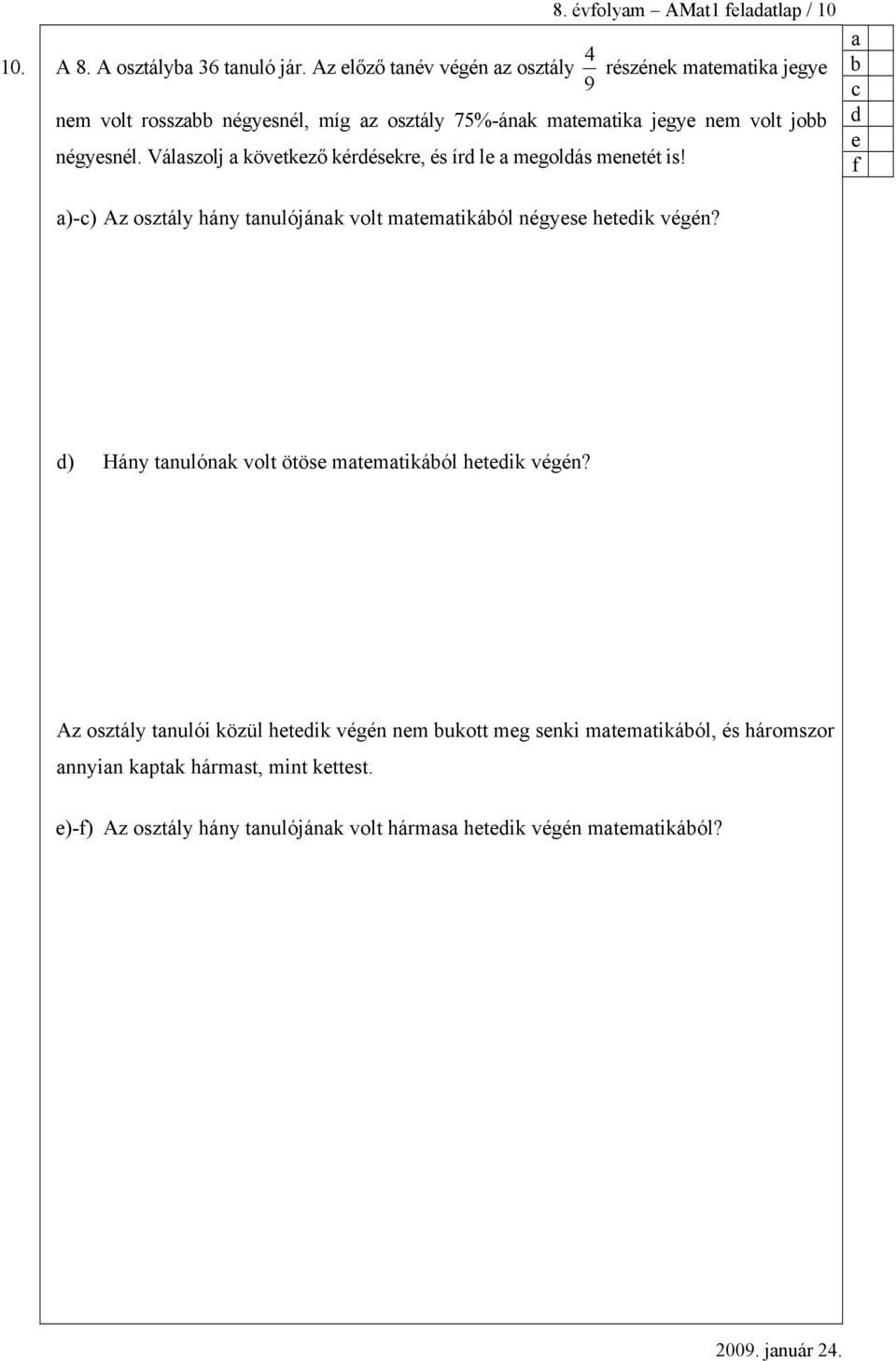 Válszolj következő kérésekre, és ír le megolás menetét is! )-) Az osztály hány tnulójánk volt mtemtikáól négyese heteik végén?