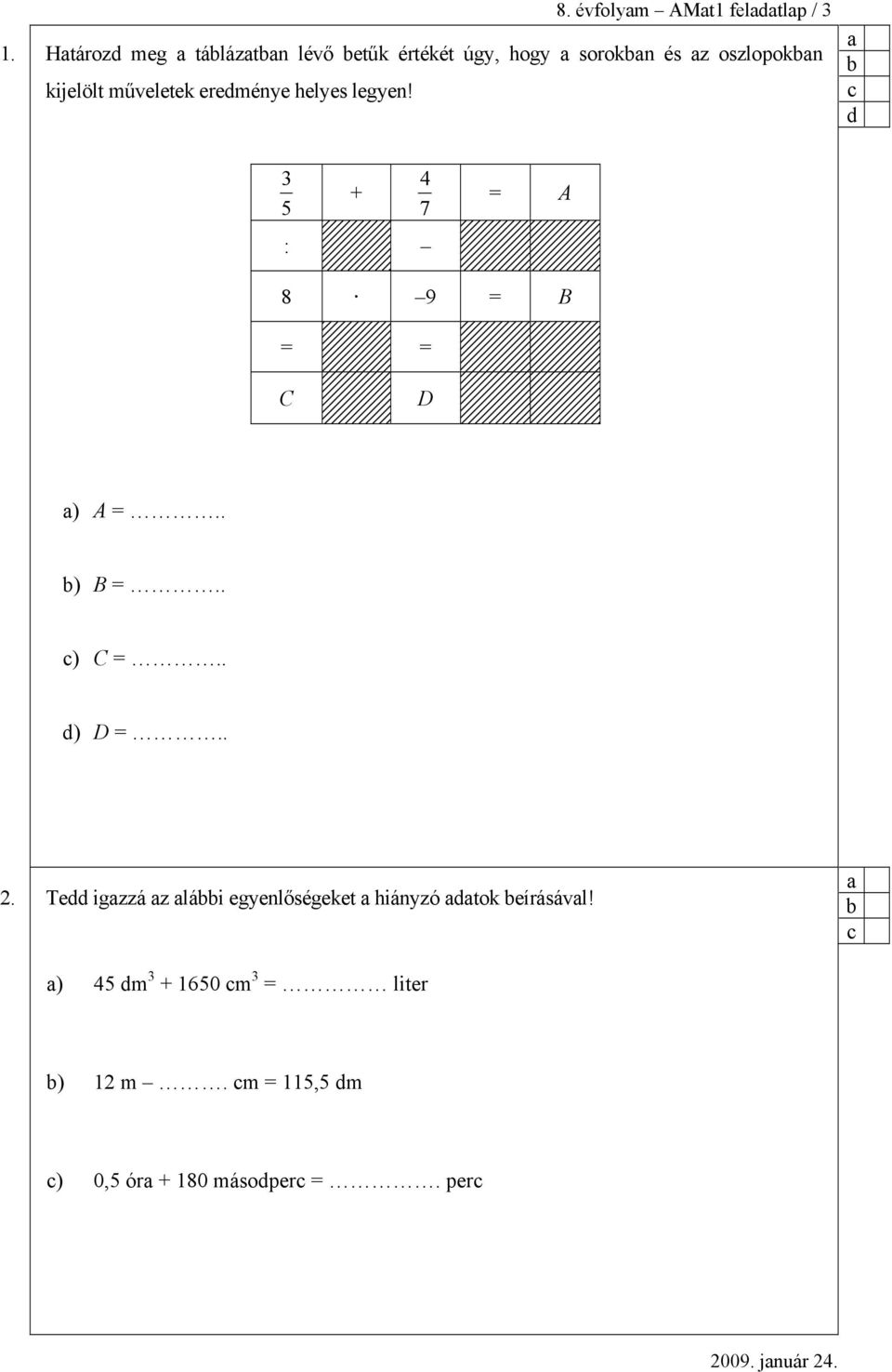 műveletek ereménye helyes legyen! 3 5 + 4 7 : = A 8 9 = B = = C D ) A =.. ) B =.