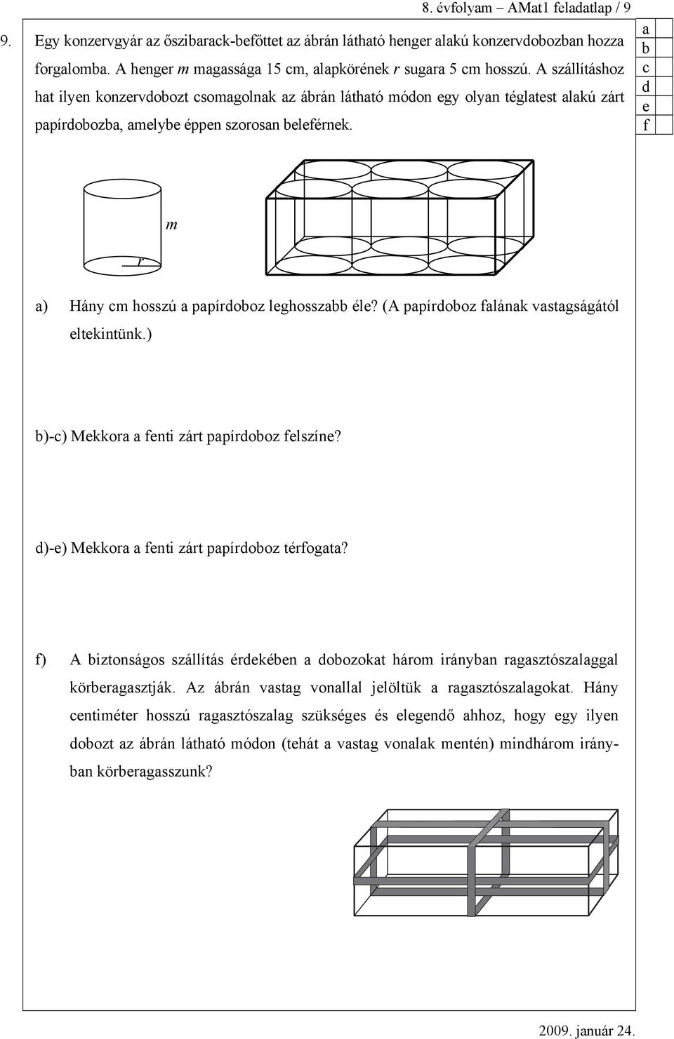 (A ppírooz flánk vstgságától eltekintünk.) )-) Mekkor fenti zárt ppírooz felszíne? )-e) Mekkor fenti zárt ppírooz térfogt?