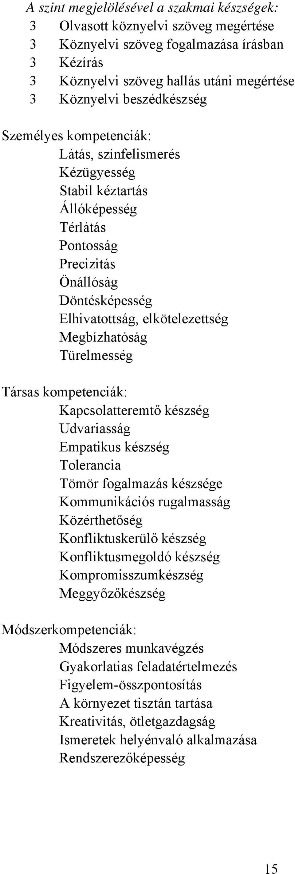 Társas kompetenciák: Kapcsolatteremtő készség Udvariasság Empatikus készség Tolerancia Tömör fogalmazás készsége Kommunikációs rugalmasság Közérthetőség Konfliktuskerülő készség Konfliktusmegoldó