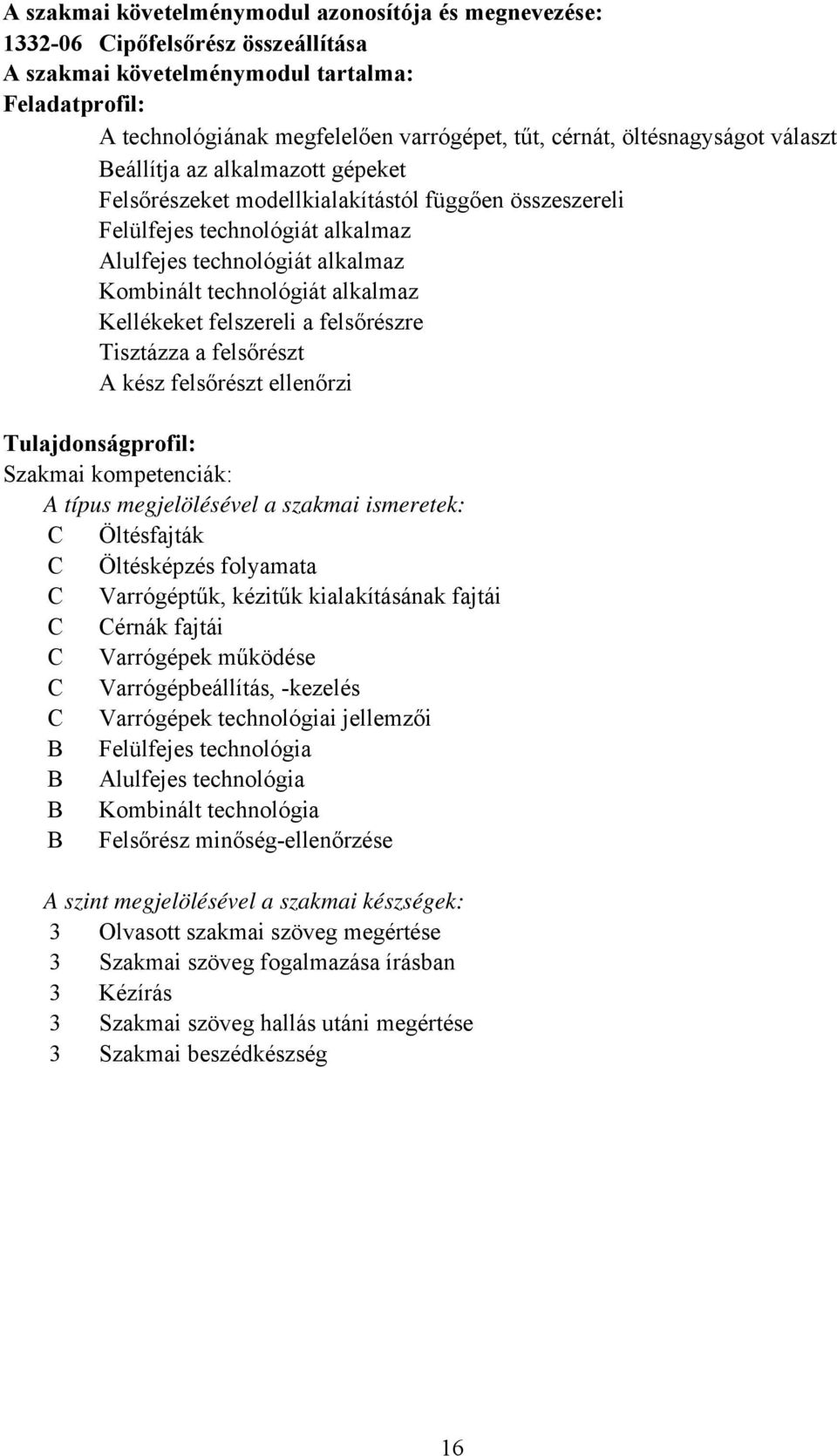 alkalmaz Kellékeket felszereli a felsőrészre Tisztázza a felsőrészt A kész felsőrészt ellenőrzi Tulajdonságprofil: Szakmai kompetenciák: A típus megjelölésével a szakmai ismeretek: C Öltésfajták C