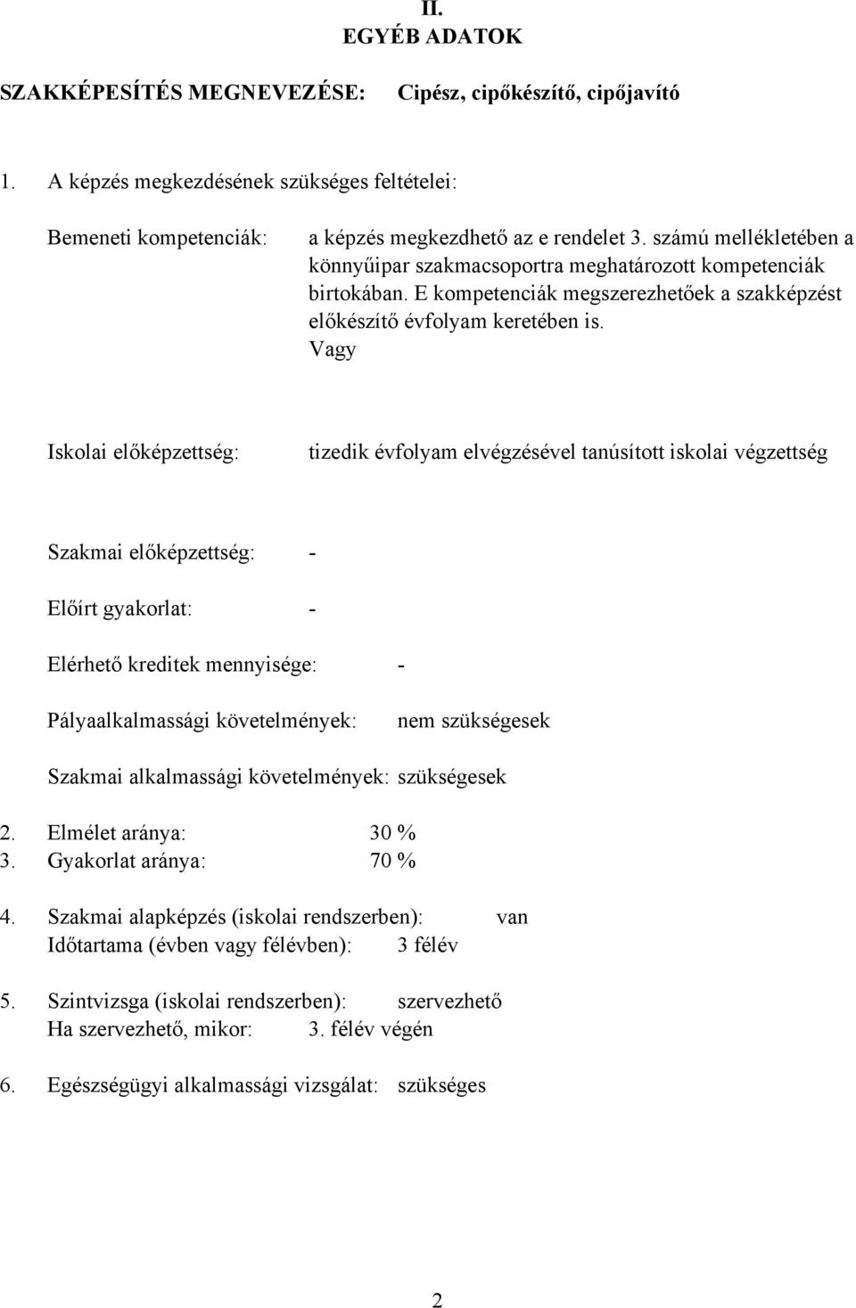 Vagy Iskolai előképzettség: tizedik évfolyam elvégzésével tanúsított iskolai végzettség Szakmai előképzettség: Előírt gyakorlat: - - Elérhető kreditek mennyisége: - Pályaalkalmassági követelmények: