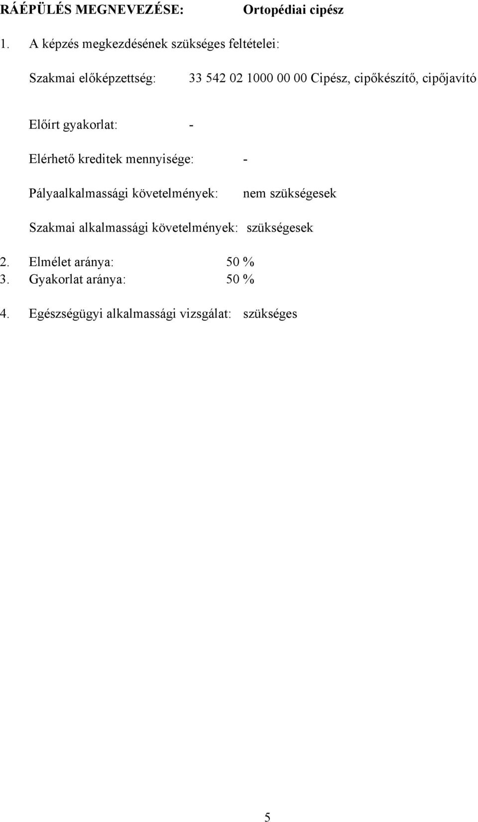 cipőkészítő, cipőjavító Előírt gyakorlat: - Elérhető kreditek mennyisége: - Pályaalkalmassági