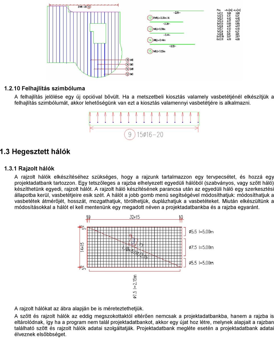 Hegesztett hálók 1.3.1 Rajzolt hálók A rajzolt hálók elkészítéséhez szükséges, hogy a rajzunk tartalmazzon egy tervpecsétet, és hozzá egy projektadatbank tartozzon.