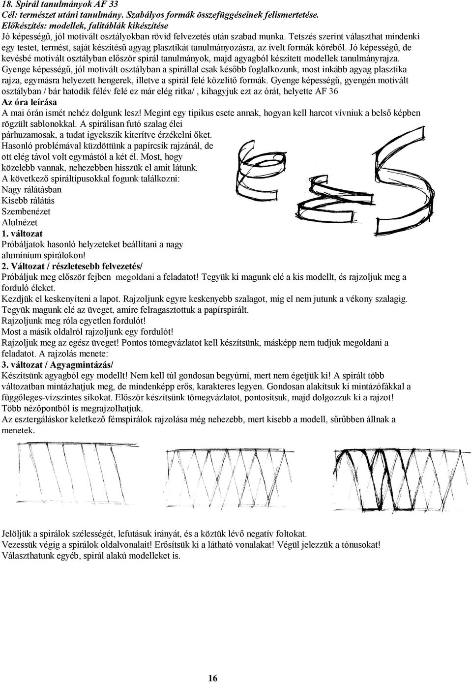 Tetszés szerint választhat mindenki egy testet, termést, saját készítésű agyag plasztikát tanulmányozásra, az ívelt formák köréből.