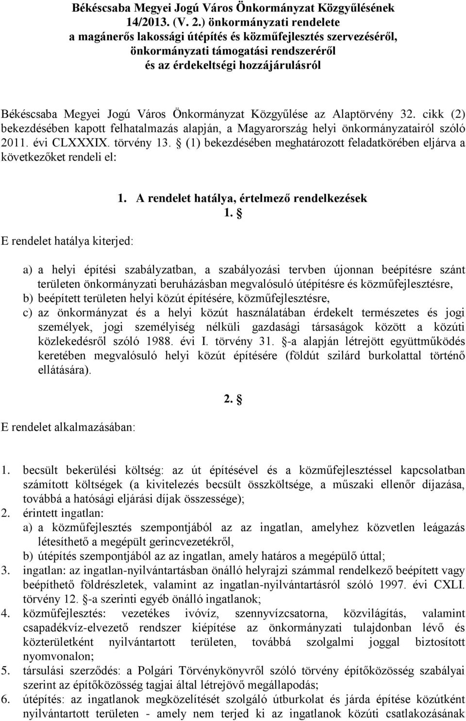 Önkormányzat Közgyűlése az Alaptörvény 32. cikk (2) bekezdésében kapott felhatalmazás alapján, a Magyarország helyi önkormányzatairól szóló 2011. évi CLXXXIX. törvény 13.