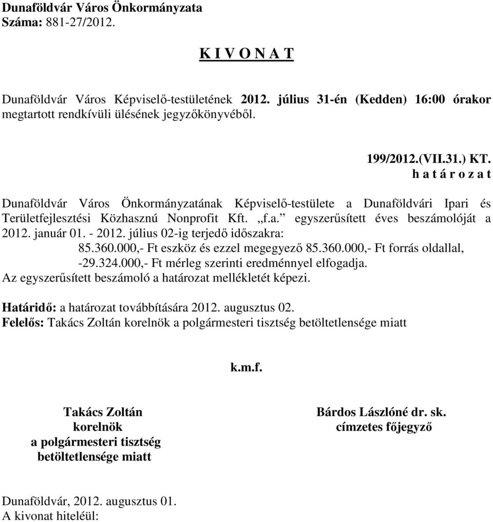 január 01. - 2012. július 02-ig terjedő időszakra: 85.360.000,- Ft eszköz és ezzel megegyező 85.360.000,- Ft forrás oldallal, -29.