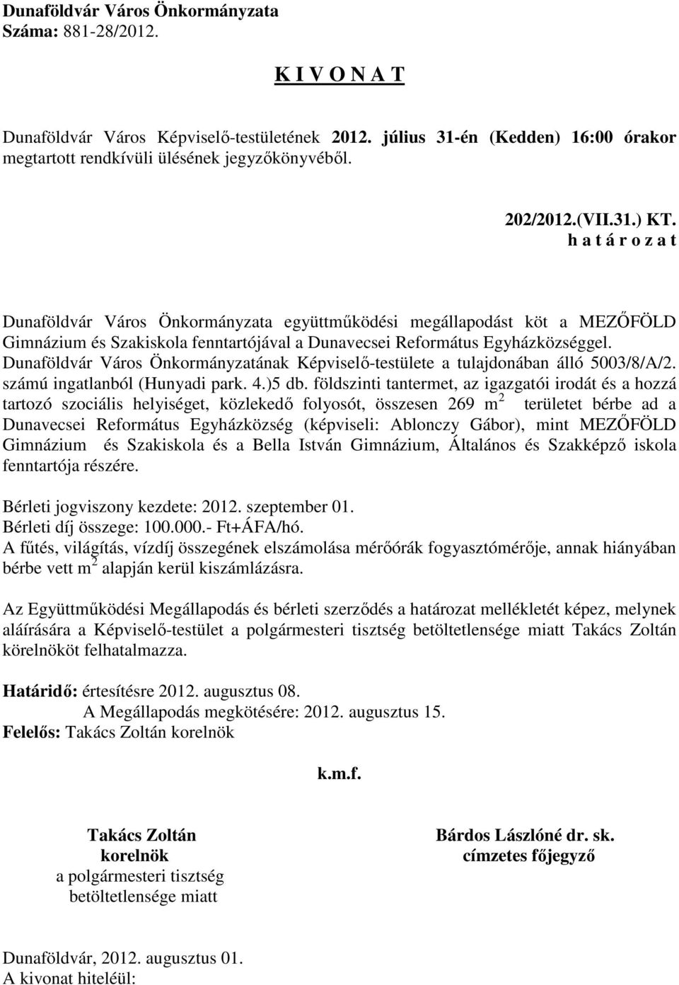 földszinti tantermet, az igazgatói irodát és a hozzá tartozó szociális helyiséget, közlekedő folyosót, összesen 269 m 2 területet bérbe ad a Dunavecsei Református Egyházközség (képviseli: Ablonczy