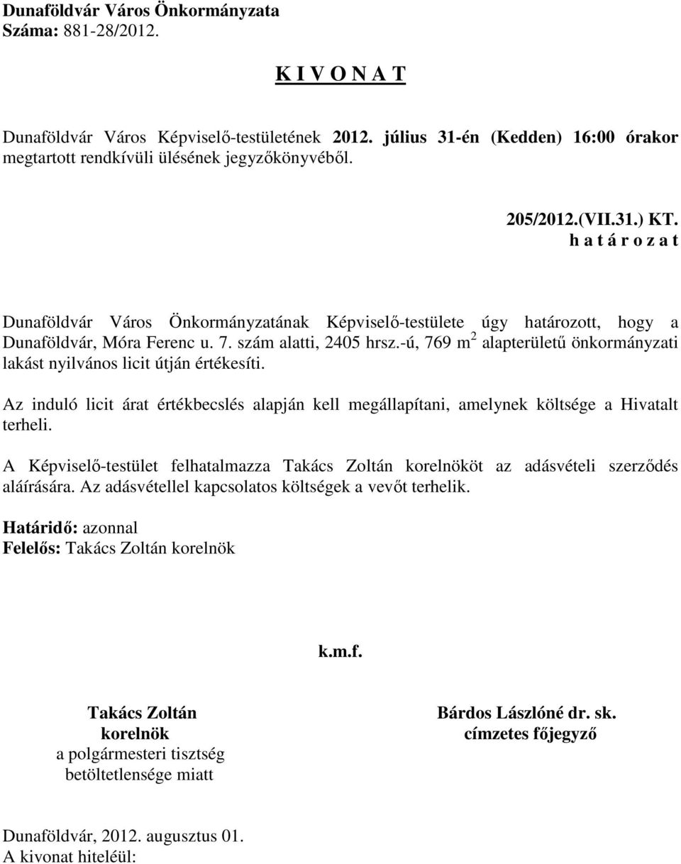 szám alatti, 2405 hrsz.-ú, 769 m 2 alapterületű önkormányzati lakást nyilvános licit útján értékesíti.