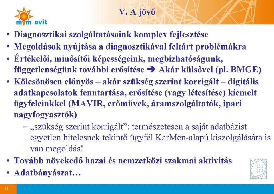 BMGE) Kölcsönösen előnyös akár szükség szerint korrigált digitális adatkapcsolatok fenntartása, erősítése (vagy létesítése) kiemelt ügyfeleinkkel (MAVIR,