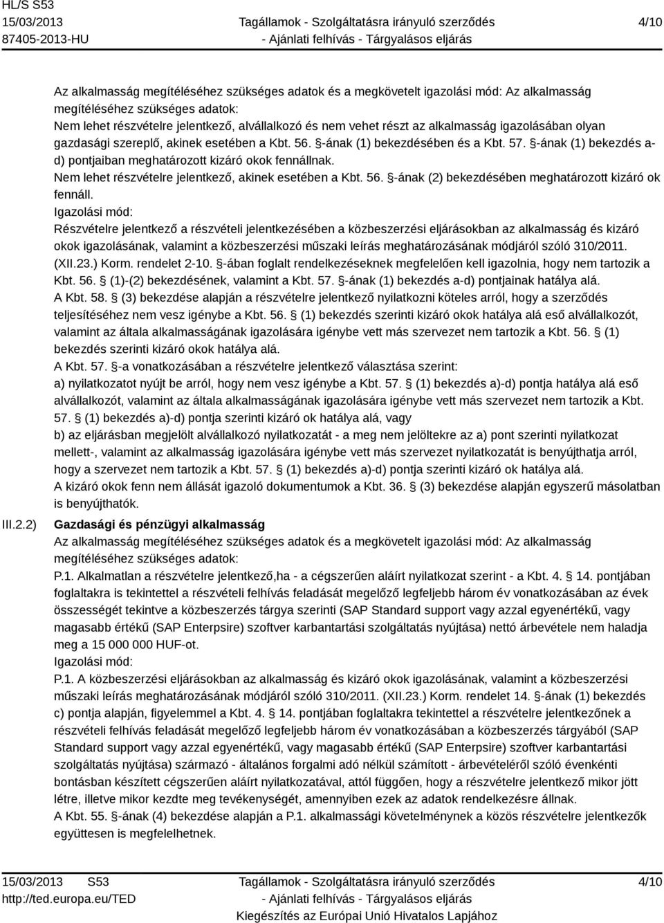 alkalmasság igazolásában olyan gazdasági szereplő, akinek esetében a Kbt. 56. -ának (1) bekezdésében és a Kbt. 57. -ának (1) bekezdés a- d) pontjaiban meghatározott kizáró okok fennállnak.