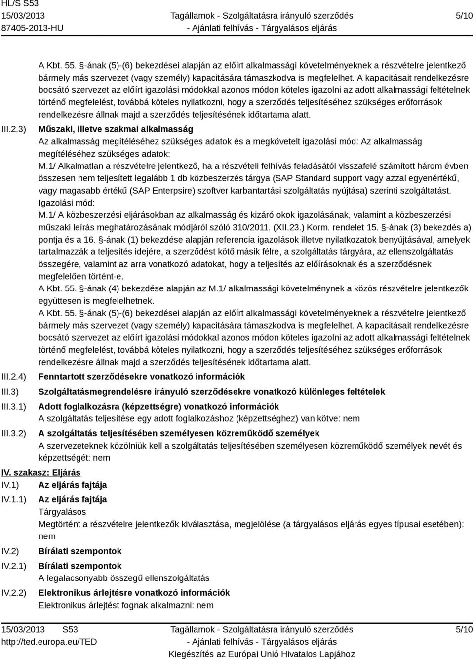 A kapacitásait rendelkezésre bocsátó szervezet az előírt igazolási módokkal azonos módon köteles igazolni az adott alkalmassági feltételnek történő megfelelést, továbbá köteles nyilatkozni, hogy a