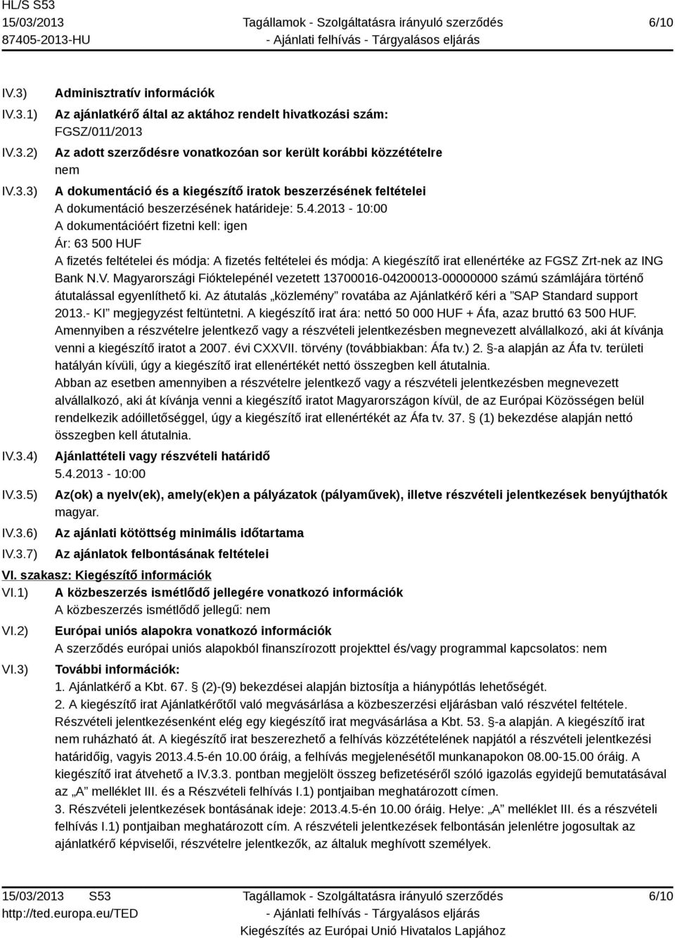 korábbi közzétételre nem A dokumentáció és a kiegészítő iratok beszerzésének feltételei A dokumentáció beszerzésének határideje: 5.4.