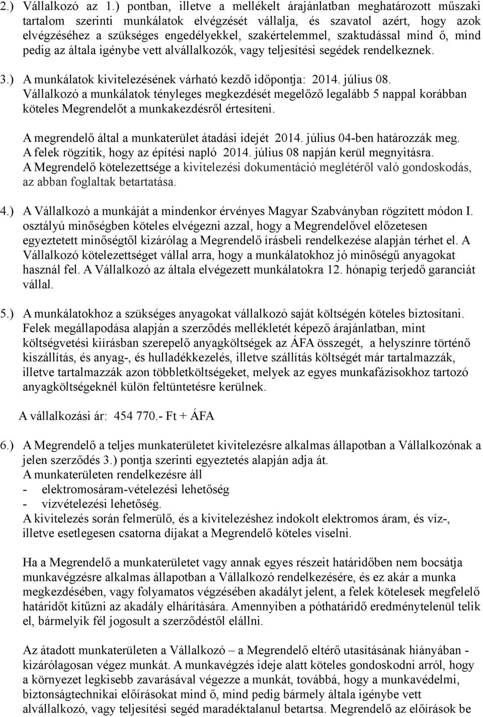 szakértelemmel, szaktudással mind ő, mind pedig az általa igénybe vett alvállalkozók, vagy teljesítési segédek rendelkeznek. 3.) A munkálatok kivitelezésének várható kezdő időpontja: 2014. július 08.