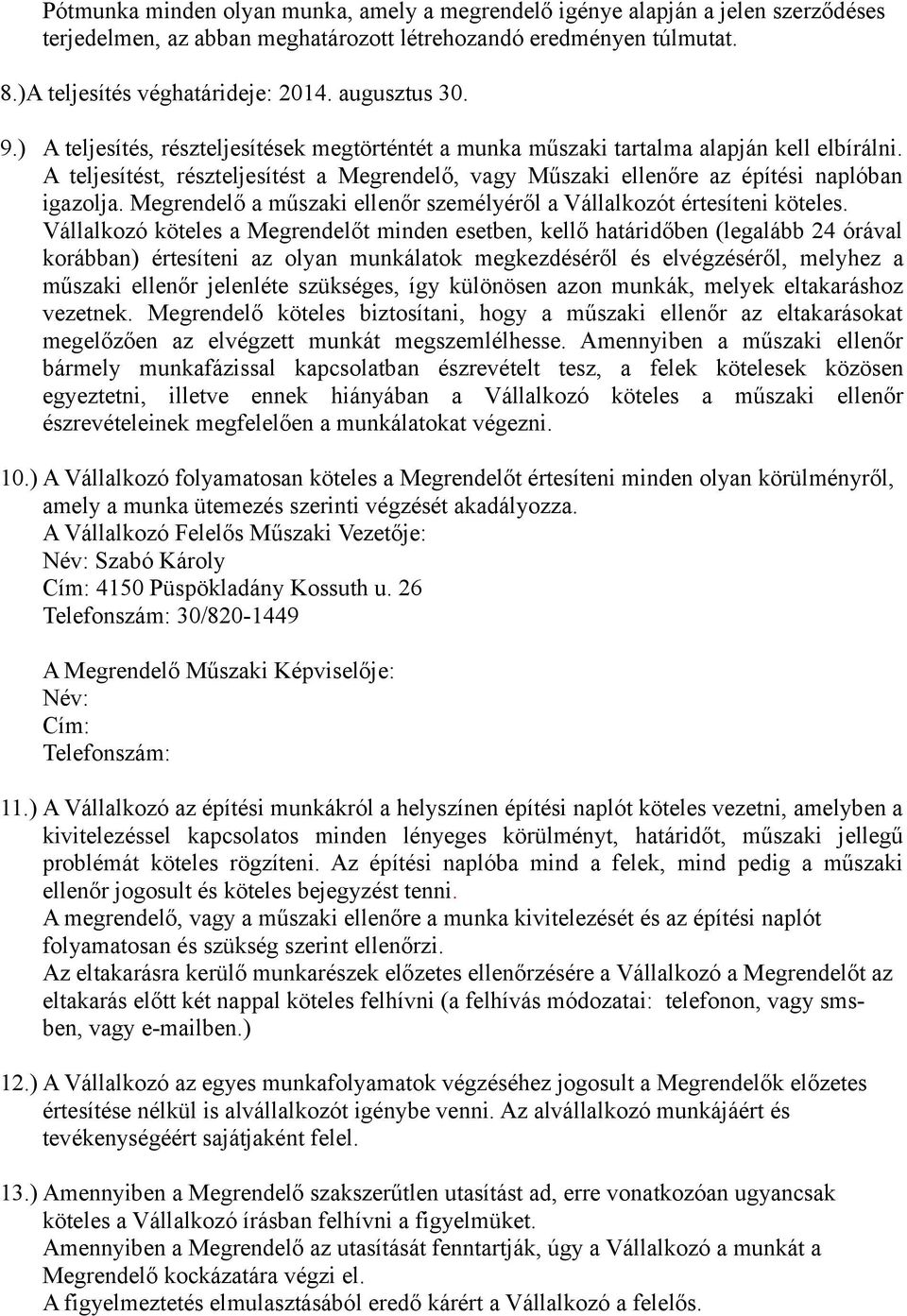 A teljesítést, részteljesítést a Megrendelő, vagy Műszaki ellenőre az építési naplóban igazolja. Megrendelő a műszaki ellenőr személyéről a Vállalkozót értesíteni köteles.