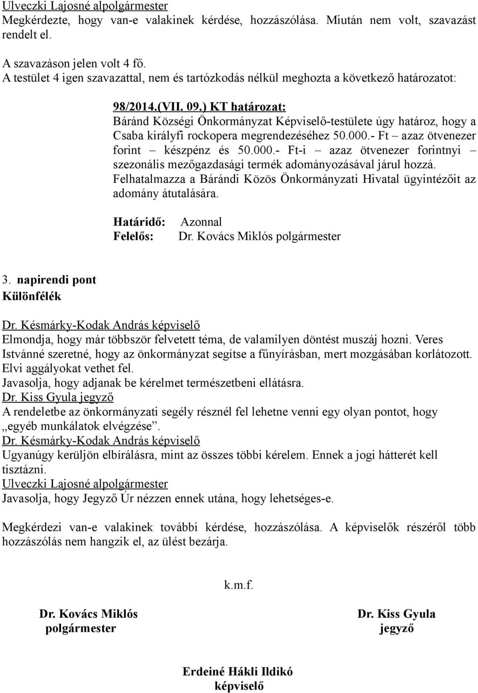 ) KT határozat: Báránd Községi Önkormányzat Képviselő-testülete úgy határoz, hogy a Csaba királyfi rockopera megrendezéséhez 50.000.