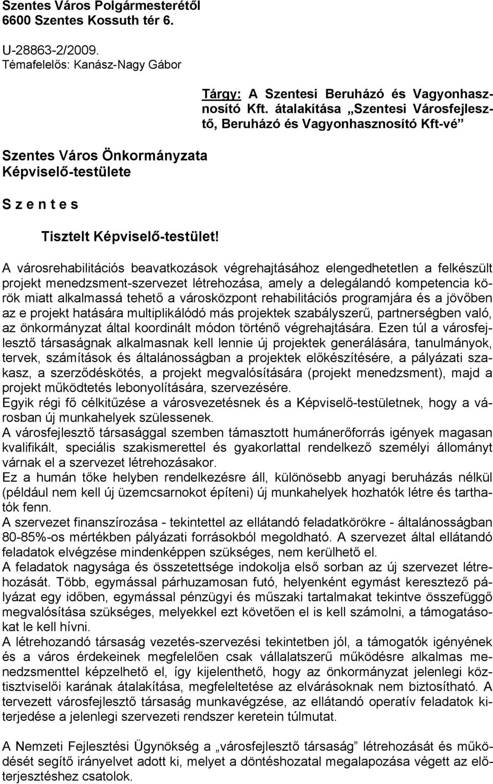 átalakítása Szentesi Városfejlesztő, Beruházó és Vagyonhasznosító Kft-vé A városrehabilitációs beavatkozások végrehajtásához elengedhetetlen a felkészült projekt menedzsment-szervezet létrehozása,